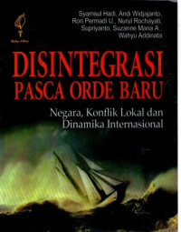 Disintegrasi Pasca Orde Baru : Negara Konflik Lokal dan Dinamika Internasional