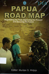 PAPUA ROAD MAP : Negotiating the Past, Improving the Present and Securing the Future