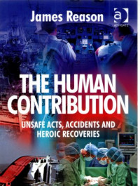 The Human Contribution : Unsafe Acts, Accidents And Heroic Recoveries