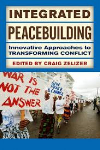 Integrated Peacebuilding Innovative Approaches to Transforming Conflict