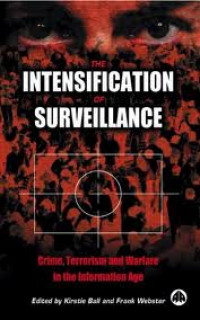 The Intensification of Surveillance : Crime, Terrorism and Warfare In The Information Age