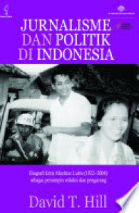 Jurnalisme dan Politik di Indonesia: Biografi Kritis Mochtar Lubis (1922-2004) Sebagai Pemimpin Redaksi dan Pengarang