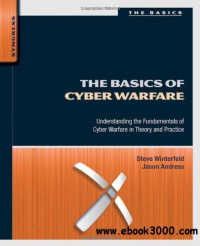 The Basics of Cyber Warfare : Understanding the fundamentals of cyber warfare in theory and practice