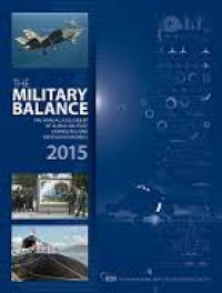 The Military Balance 2015 : The Annual Assessment of Global Military Capabilities And Defence Economics